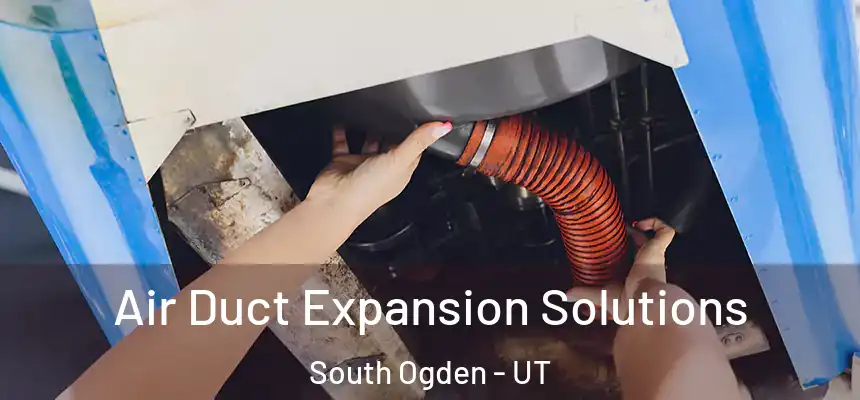 Air Duct Expansion Solutions South Ogden - UT