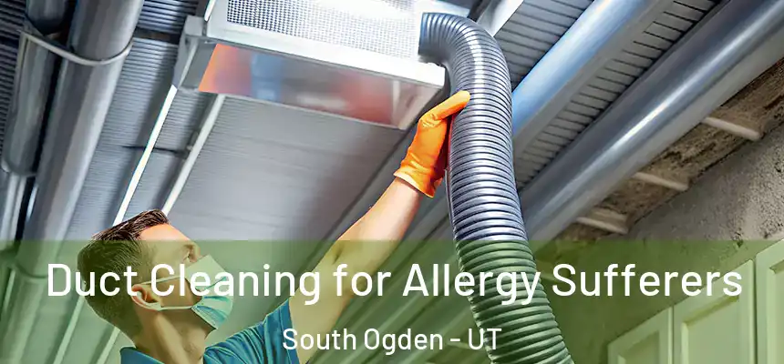  Duct Cleaning for Allergy Sufferers South Ogden - UT