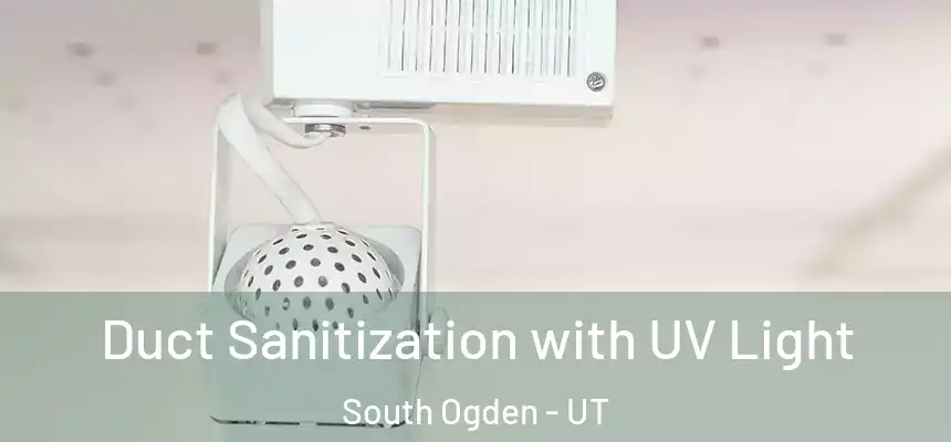 Duct Sanitization with UV Light South Ogden - UT