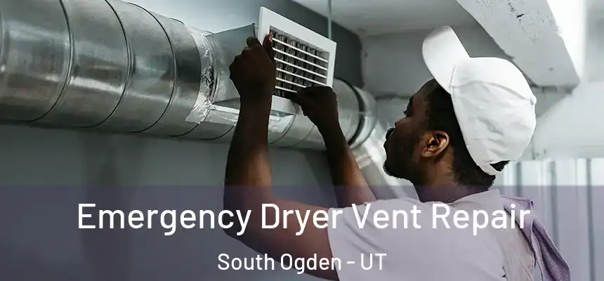 Emergency Dryer Vent Repair South Ogden - UT
