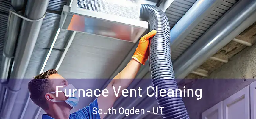  Furnace Vent Cleaning South Ogden - UT