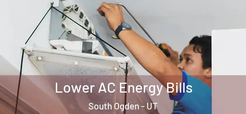 Lower AC Energy Bills South Ogden - UT