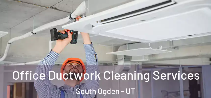 Office Ductwork Cleaning Services South Ogden - UT