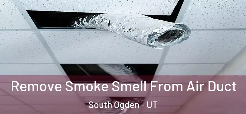  Remove Smoke Smell From Air Duct South Ogden - UT