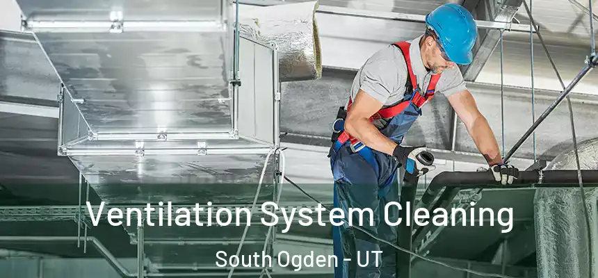  Ventilation System Cleaning South Ogden - UT